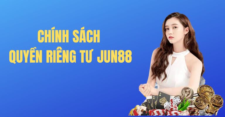 Giới thiệu chính sách quyền riêng tư Jun88