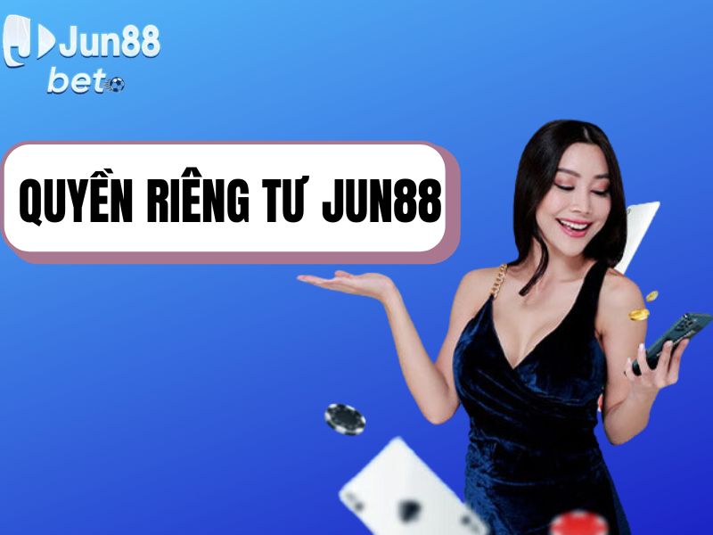 Quyền riêng tư Jun88 - Đề cao sự tự do cá nhân bet thủ