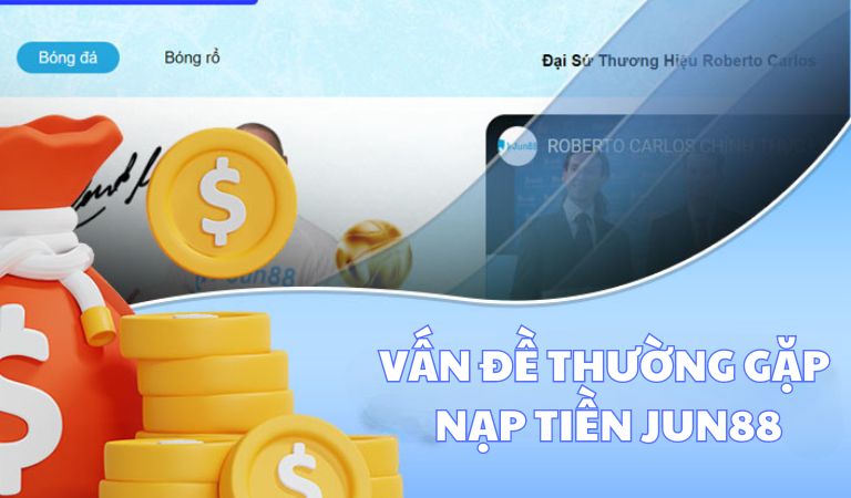 Giải quyết các vấn đề thường gặp khi nạp tiền Jun88