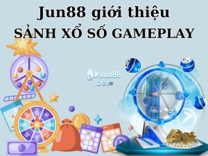 Jun88 giới thiệu sảnh xổ số gameplay cực đỉnh 1 ăn 100