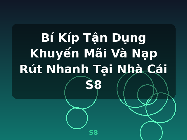 Bí Kíp Tận Dụng Khuyến Mãi Và Nạp Rút Nhanh Tại Nhà Cái S8 - S8