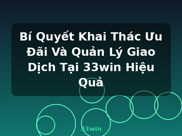 Bí Quyết Khai Thác Ưu Đãi Và Quản Lý Giao Dịch Tại 33win Hiệu Quả - 33win Bí Quyết Khai Thác Ưu Đãi Và Quản Lý Giao Dịch Tại 33win Hiệu Quả - 33win