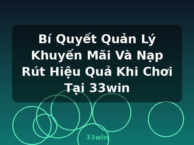 Bí Quyết Quản Lý Khuyến Mãi Và Nạp Rút Hiệu Quả Khi Chơi Tại 33win - 33win Bí Quyết Quản Lý Khuyến Mãi Và Nạp Rút Hiệu Quả Khi Chơi Tại 33win - 33win
