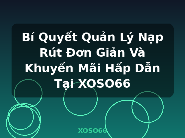 Bí Quyết Quản Lý Nạp Rút Đơn Giản Và Khuyến Mãi Hấp Dẫn Tại XOSO66 - XOSO66 Bí Quyết Quản Lý Nạp Rút Đơn Giản Và Khuyến Mãi Hấp Dẫn Tại XOSO66 - XOSO66