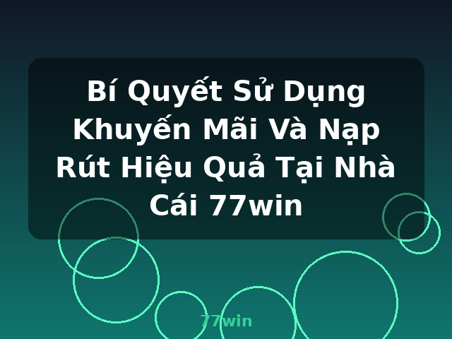 Bí Quyết Sử Dụng Khuyến Mãi Và Nạp Rút Hiệu Quả Tại Nhà Cái 77win - 77win Bí Quyết Sử Dụng Khuyến Mãi Và Nạp Rút Hiệu Quả Tại Nhà Cái 77win - 77win