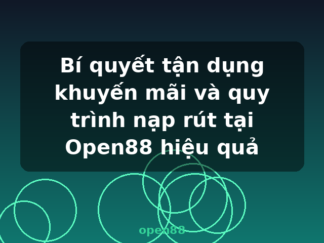 Bí quyết tận dụng khuyến mãi và quy trình nạp rút tại Open88 hiệu quả - open88 Bí quyết tận dụng khuyến mãi và quy trình nạp rút tại Open88 hiệu quả - open88