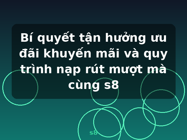 Bí quyết tận hưởng ưu đãi khuyến mãi và quy trình nạp rút mượt mà cùng s8 - s8