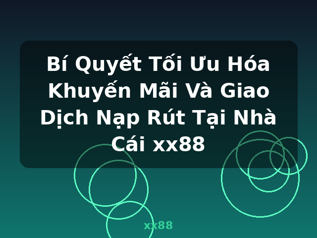 Bí Quyết Tối Ưu Hóa Khuyến Mãi Và Giao Dịch Nạp Rút Tại Nhà Cái xx88 - xx88 Bí Quyết Tối Ưu Hóa Khuyến Mãi Và Giao Dịch Nạp Rút Tại Nhà Cái xx88 - xx88
