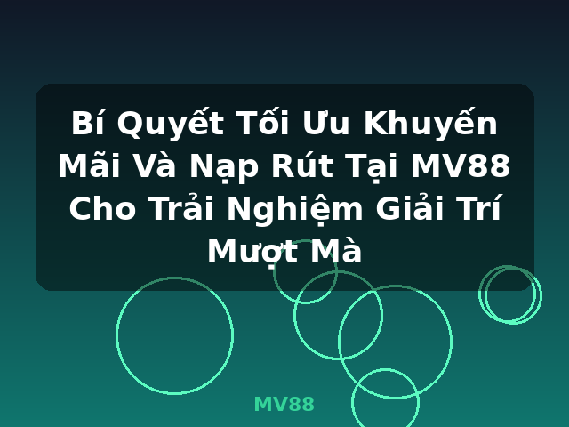 Bí Quyết Tối Ưu Khuyến Mãi Và Nạp Rút Tại MV88 Cho Trải Nghiệm Giải Trí Mượt Mà - MV88 Bí Quyết Tối Ưu Khuyến Mãi Và Nạp Rút Tại MV88 Cho Trải Nghiệm Giải Trí Mượt Mà - MV88