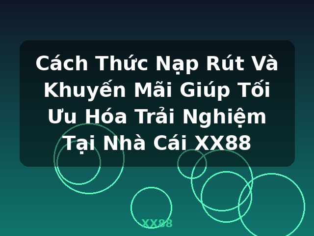 Cách Thức Nạp Rút Và Khuyến Mãi Giúp Tối Ưu Hóa Trải Nghiệm Tại Nhà Cái XX88 - XX88 Cách Thức Nạp Rút Và Khuyến Mãi Giúp Tối Ưu Hóa Trải Nghiệm Tại Nhà Cái XX88 - XX88