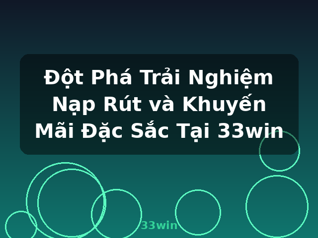 Đột Phá Trải Nghiệm Nạp Rút và Khuyến Mãi Đặc Sắc Tại 33win - 33win Đột Phá Trải Nghiệm Nạp Rút và Khuyến Mãi Đặc Sắc Tại 33win - 33win