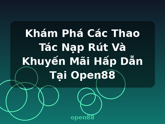 Khám Phá Các Thao Tác Nạp Rút Và Khuyến Mãi Hấp Dẫn Tại Open88 - open88 Khám Phá Các Thao Tác Nạp Rút Và Khuyến Mãi Hấp Dẫn Tại Open88 - open88