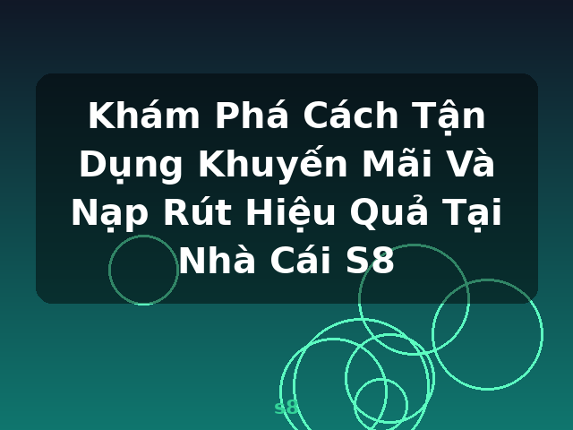 Khám Phá Cách Tận Dụng Khuyến Mãi Và Nạp Rút Hiệu Quả Tại Nhà Cái S8 - s8 Khám Phá Cách Tận Dụng Khuyến Mãi Và Nạp Rút Hiệu Quả Tại Nhà Cái S8 - s8