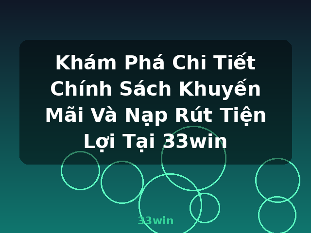 Khám Phá Chi Tiết Chính Sách Khuyến Mãi Và Nạp Rút Tiện Lợi Tại 33win - 33win Khám Phá Chi Tiết Chính Sách Khuyến Mãi Và Nạp Rút Tiện Lợi Tại 33win - 33win