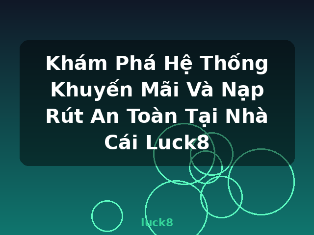 Khám Phá Hệ Thống Khuyến Mãi Và Nạp Rút An Toàn Tại Nhà Cái Luck8 - luck8 Khám Phá Hệ Thống Khuyến Mãi Và Nạp Rút An Toàn Tại Nhà Cái Luck8 - luck8