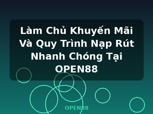 Làm Chủ Khuyến Mãi Và Quy Trình Nạp Rút Nhanh Chóng Tại OPEN88 - OPEN88 Làm Chủ Khuyến Mãi Và Quy Trình Nạp Rút Nhanh Chóng Tại OPEN88 - OPEN88
