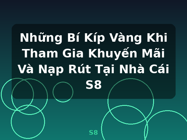 Những Bí Kíp Vàng Khi Tham Gia Khuyến Mãi Và Nạp Rút Tại Nhà Cái S8 - S8 Những Bí Kíp Vàng Khi Tham Gia Khuyến Mãi Và Nạp Rút Tại Nhà Cái S8 - S8