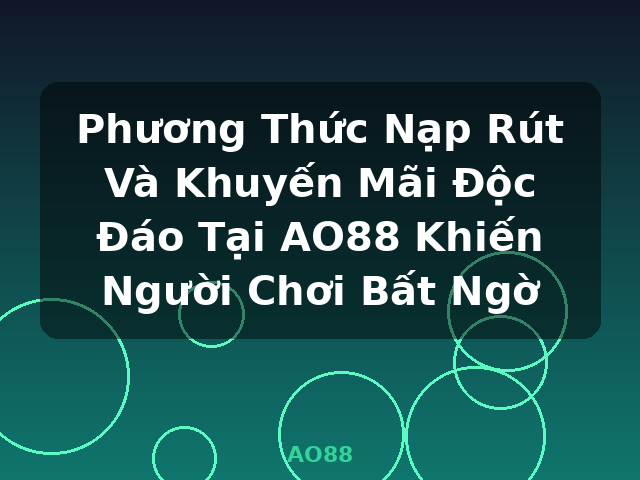 Phương Thức Nạp Rút Và Khuyến Mãi Độc Đáo Tại AO88 Khiến Người Chơi Bất Ngờ - AO88 Phương Thức Nạp Rút Và Khuyến Mãi Độc Đáo Tại AO88 Khiến Người Chơi Bất Ngờ - AO88