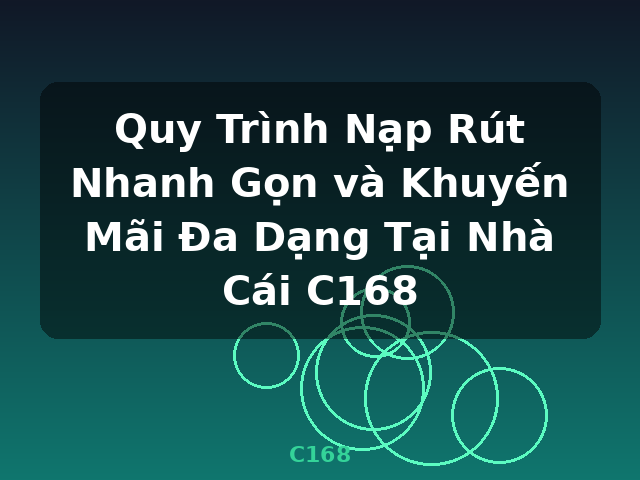 Quy Trình Nạp Rút Nhanh Gọn và Khuyến Mãi Đa Dạng Tại Nhà Cái C168 - C168 Quy Trình Nạp Rút Nhanh Gọn và Khuyến Mãi Đa Dạng Tại Nhà Cái C168 - C168