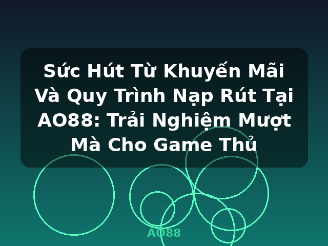 Sức Hút Từ Khuyến Mãi Và Quy Trình Nạp Rút Tại AO88: Trải Nghiệm Mượt Mà Cho Game Thủ - AO88 Sức Hút Từ Khuyến Mãi Và Quy Trình Nạp Rút Tại AO88: Trải Nghiệm Mượt Mà Cho Game Thủ - AO88