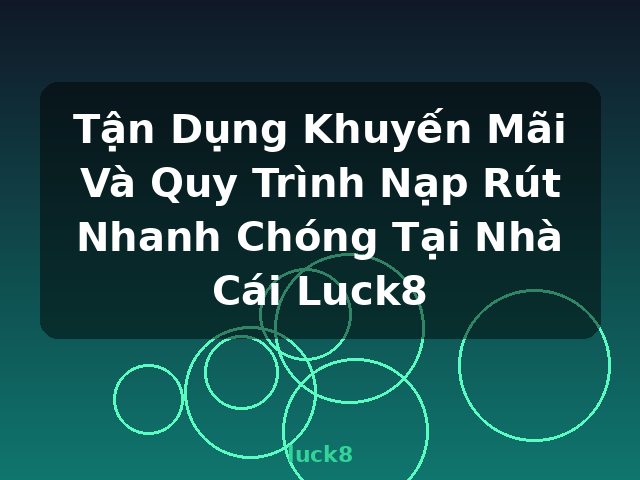 Tận Dụng Khuyến Mãi Và Quy Trình Nạp Rút Nhanh Chóng Tại Nhà Cái Luck8 - luck8 Tận Dụng Khuyến Mãi Và Quy Trình Nạp Rút Nhanh Chóng Tại Nhà Cái Luck8 - luck8