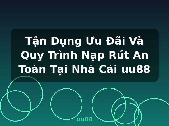 Tận Dụng Ưu Đãi Và Quy Trình Nạp Rút An Toàn Tại Nhà Cái uu88 - uu88 Tận Dụng Ưu Đãi Và Quy Trình Nạp Rút An Toàn Tại Nhà Cái uu88 - uu88