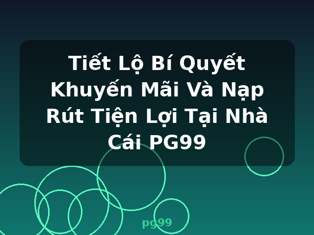 Tiết Lộ Bí Quyết Khuyến Mãi Và Nạp Rút Tiện Lợi Tại Nhà Cái PG99 - pg99 Tiết Lộ Bí Quyết Khuyến Mãi Và Nạp Rút Tiện Lợi Tại Nhà Cái PG99 - pg99