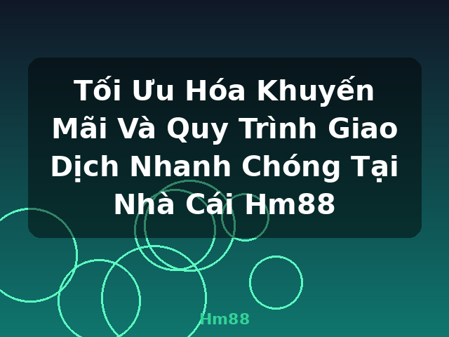 Tối Ưu Hóa Khuyến Mãi Và Quy Trình Giao Dịch Nhanh Chóng Tại Nhà Cái Hm88 - Hm88 Tối Ưu Hóa Khuyến Mãi Và Quy Trình Giao Dịch Nhanh Chóng Tại Nhà Cái Hm88 - Hm88