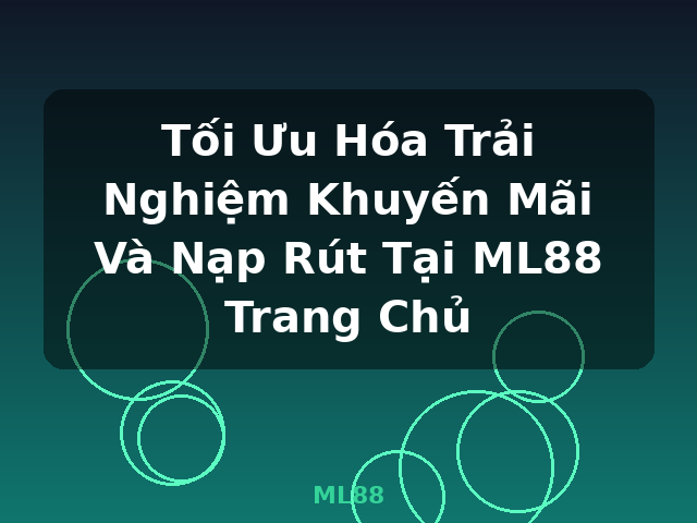 Tối Ưu Hóa Trải Nghiệm Khuyến Mãi Và Nạp Rút Tại ML88 Trang Chủ - ML88 Tối Ưu Hóa Trải Nghiệm Khuyến Mãi Và Nạp Rút Tại ML88 Trang Chủ - ML88