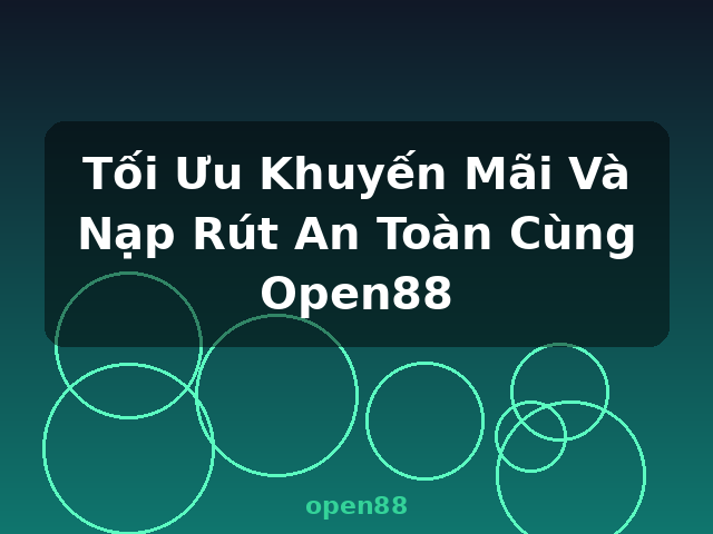 Tối Ưu Khuyến Mãi Và Nạp Rút An Toàn Cùng Open88 - open88